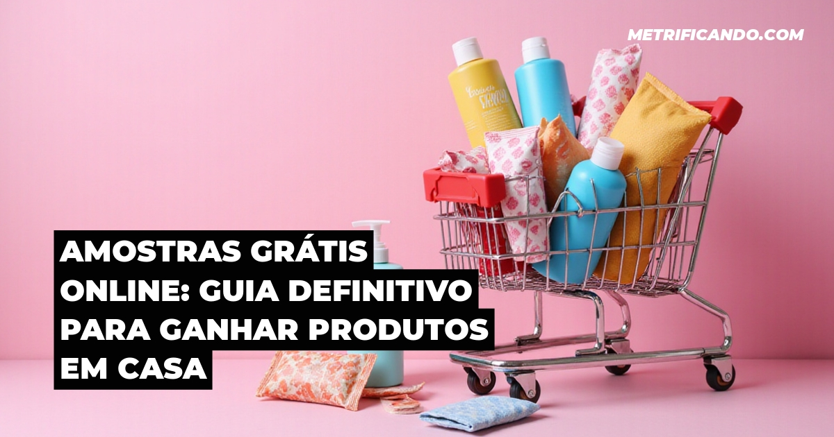 Amostras Grátis Online: Guia Definitivo para Ganhar Produtos em Casa